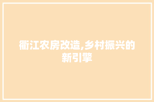 衢江农房改造,乡村振兴的新引擎