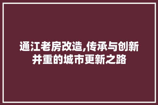通江老房改造,传承与创新并重的城市更新之路