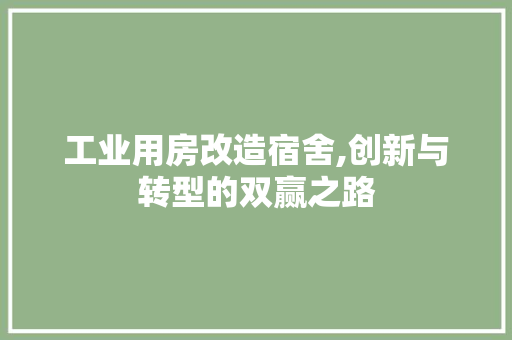 工业用房改造宿舍,创新与转型的双赢之路