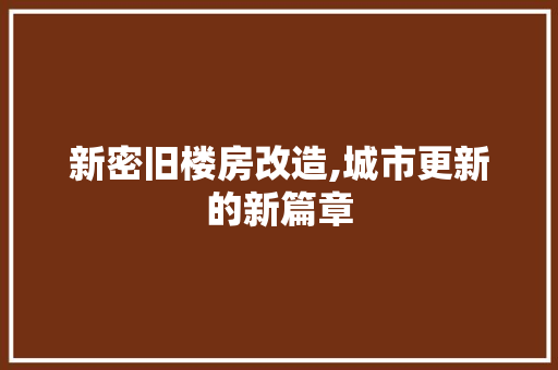 新密旧楼房改造,城市更新的新篇章