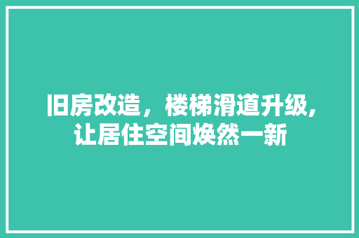 旧房改造，楼梯滑道升级,让居住空间焕然一新