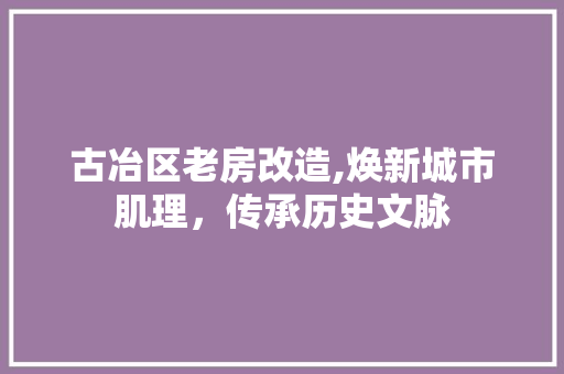 古冶区老房改造,焕新城市肌理，传承历史文脉