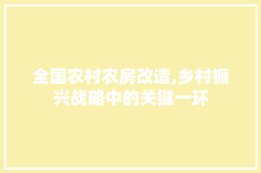 全国农村农房改造,乡村振兴战略中的关键一环