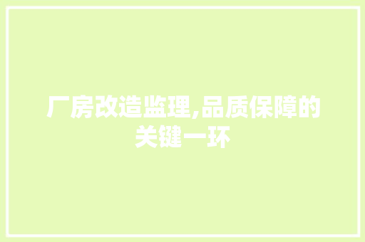 厂房改造监理,品质保障的关键一环