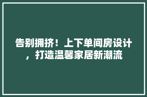 告别拥挤！上下单间房设计，打造温馨家居新潮流
