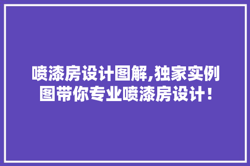 喷漆房设计图解,独家实例图带你专业喷漆房设计！
