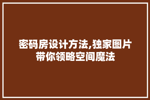 密码房设计方法,独家图片带你领略空间魔法