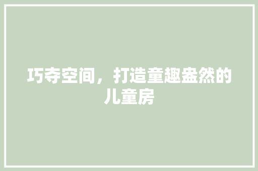 巧夺空间，打造童趣盎然的儿童房