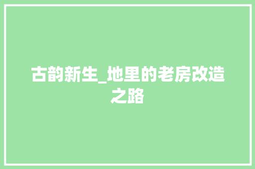 古韵新生_地里的老房改造之路