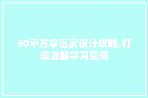 30平方学区房设计攻略,打造温馨学习空间