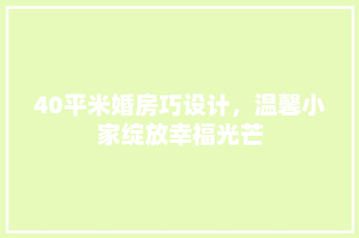 40平米婚房巧设计，温馨小家绽放幸福光芒