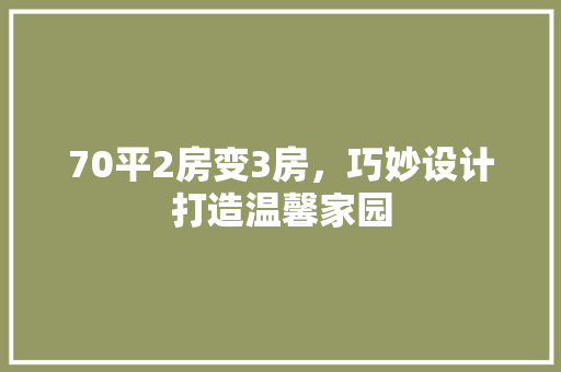 70平2房变3房，巧妙设计打造温馨家园