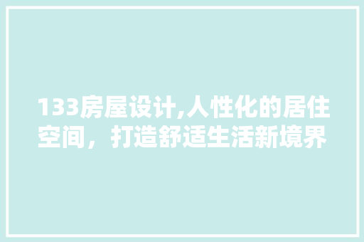 133房屋设计,人性化的居住空间，打造舒适生活新境界