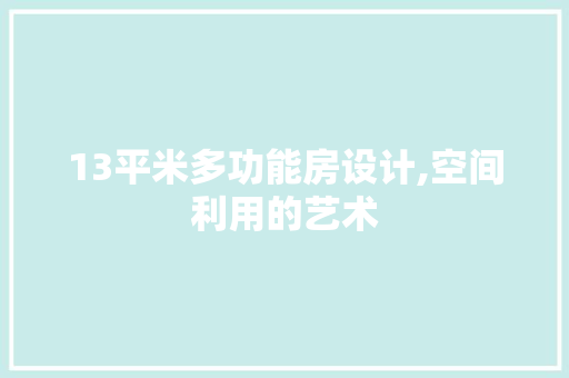 13平米多功能房设计,空间利用的艺术