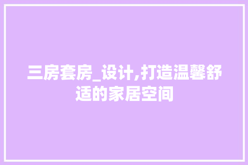 三房套房_设计,打造温馨舒适的家居空间