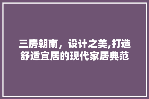 三房朝南，设计之美,打造舒适宜居的现代家居典范