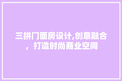 三拼门面房设计,创意融合，打造时尚商业空间