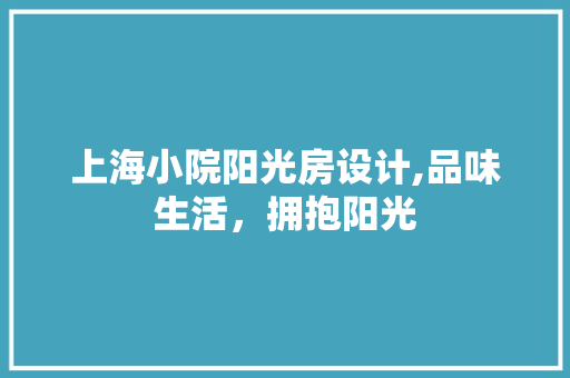 上海小院阳光房设计,品味生活，拥抱阳光