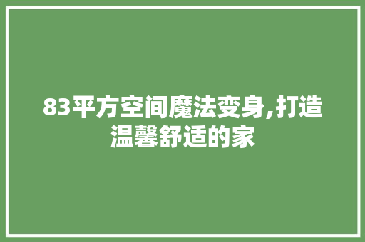 83平方空间魔法变身,打造温馨舒适的家