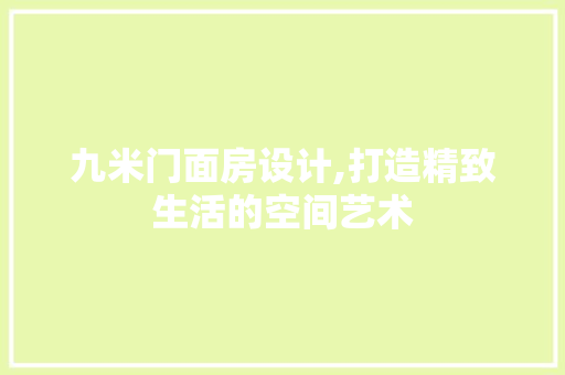 九米门面房设计,打造精致生活的空间艺术
