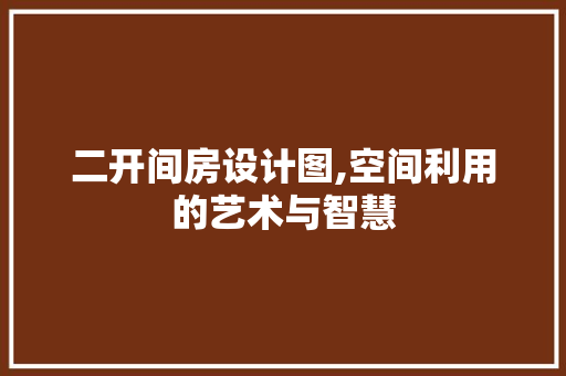 二开间房设计图,空间利用的艺术与智慧