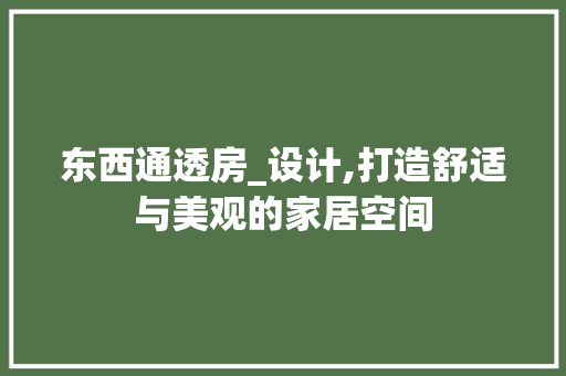 东西通透房_设计,打造舒适与美观的家居空间