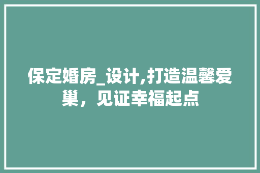 保定婚房_设计,打造温馨爱巢，见证幸福起点