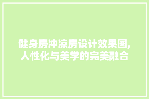 健身房冲凉房设计效果图,人性化与美学的完美融合