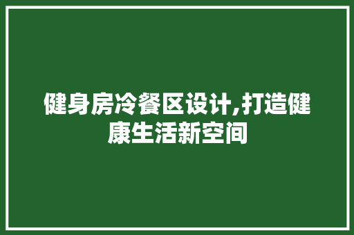 健身房冷餐区设计,打造健康生活新空间