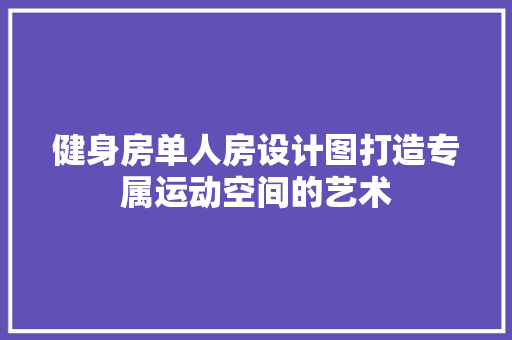 健身房单人房设计图打造专属运动空间的艺术