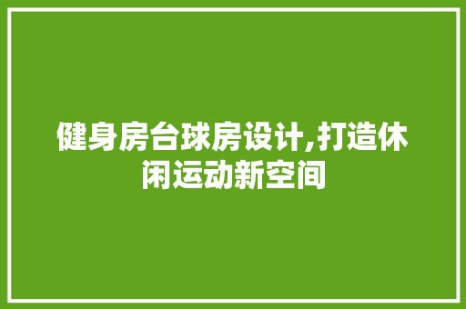 健身房台球房设计,打造休闲运动新空间