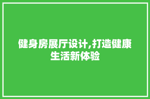 健身房展厅设计,打造健康生活新体验