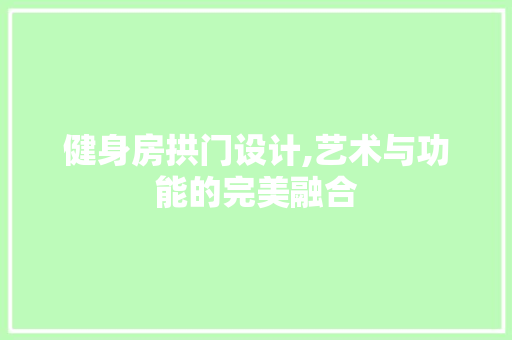 健身房拱门设计,艺术与功能的完美融合