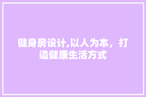 健身房设计,以人为本，打造健康生活方式