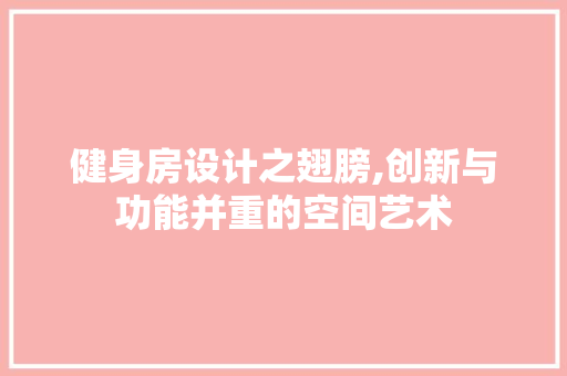 健身房设计之翅膀,创新与功能并重的空间艺术