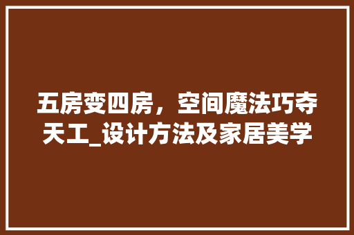 五房变四房，空间魔法巧夺天工_设计方法及家居美学探索