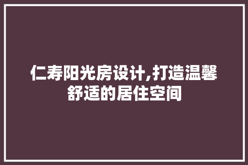 仁寿阳光房设计,打造温馨舒适的居住空间