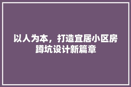 以人为本，打造宜居小区房蹲坑设计新篇章