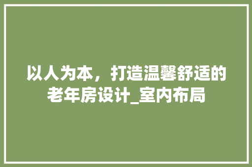 以人为本，打造温馨舒适的老年房设计_室内布局