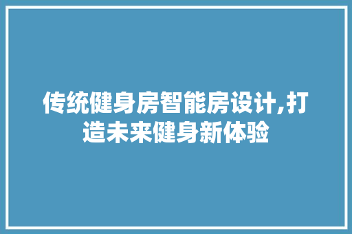 传统健身房智能房设计,打造未来健身新体验