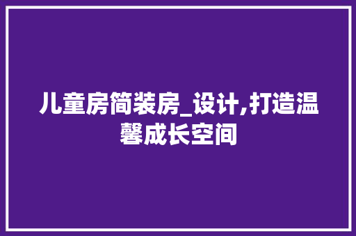 儿童房简装房_设计,打造温馨成长空间