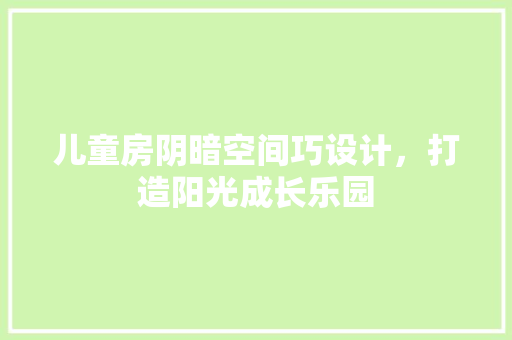 儿童房阴暗空间巧设计，打造阳光成长乐园