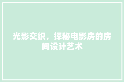 光影交织，探秘电影房的房间设计艺术