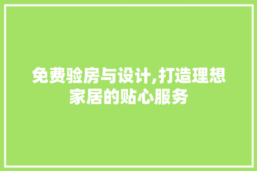 免费验房与设计,打造理想家居的贴心服务