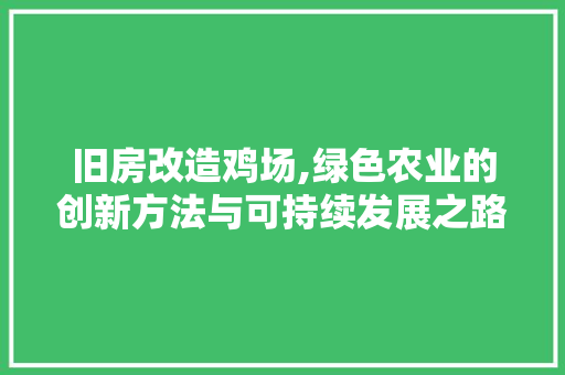 旧房改造鸡场,绿色农业的创新方法与可持续发展之路