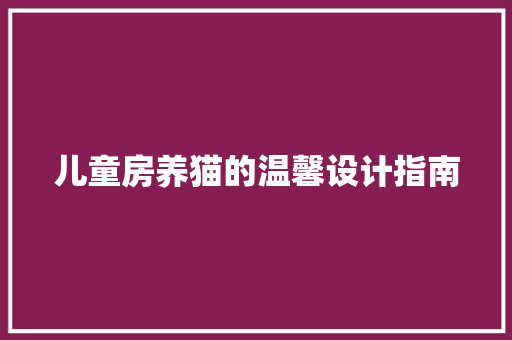 儿童房养猫的温馨设计指南