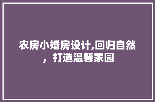 农房小婚房设计,回归自然，打造温馨家园