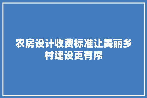 农房设计收费标准让美丽乡村建设更有序