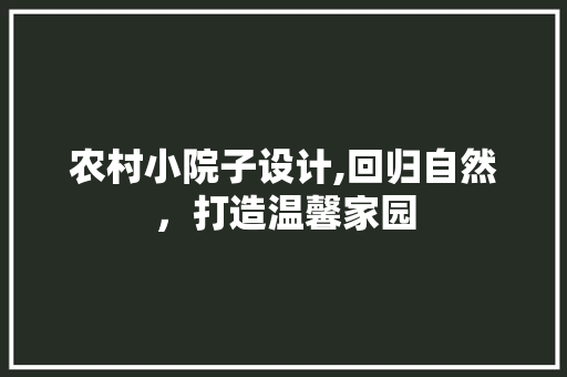 农村小院子设计,回归自然，打造温馨家园