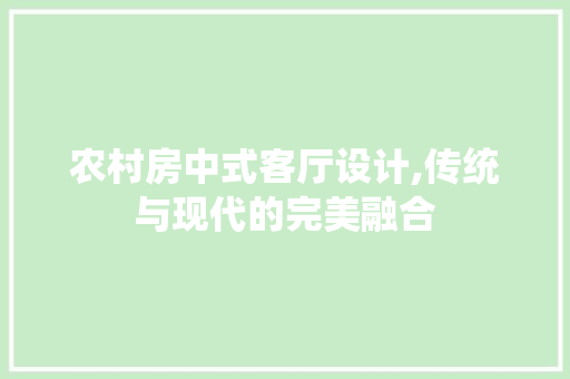 农村房中式客厅设计,传统与现代的完美融合